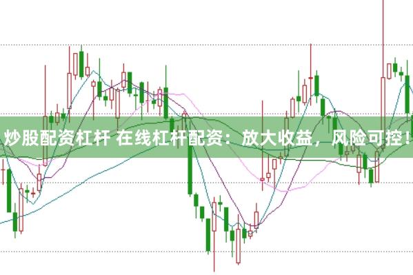 炒股配资杠杆 在线杠杆配资：放大收益，风险可控！