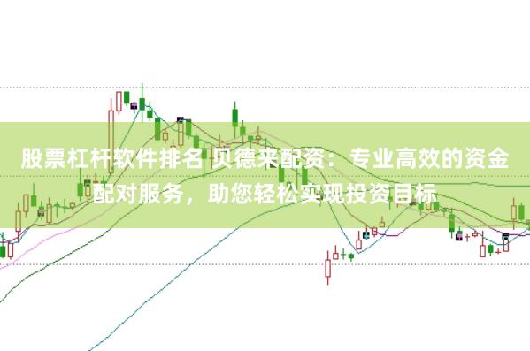 股票杠杆软件排名 贝德来配资：专业高效的资金配对服务，助您轻松实现投资目标