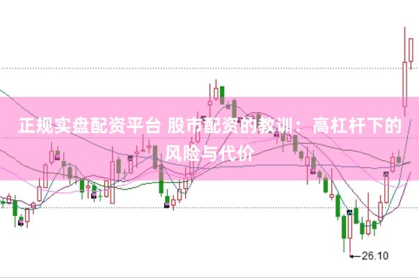 正规实盘配资平台 股市配资的教训：高杠杆下的风险与代价