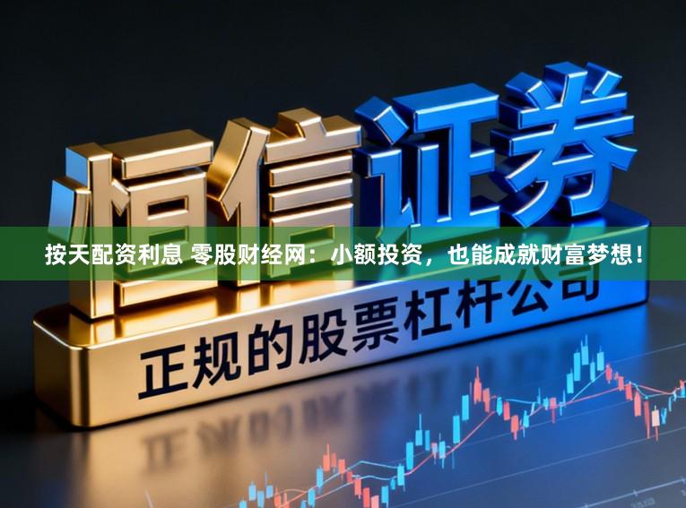 按天配资利息 零股财经网:小额投资,也能成就财富梦想!