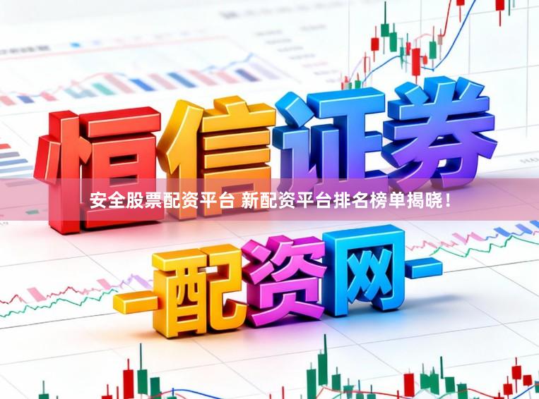 安全股票配资平台 新配资平台排名榜单揭晓！