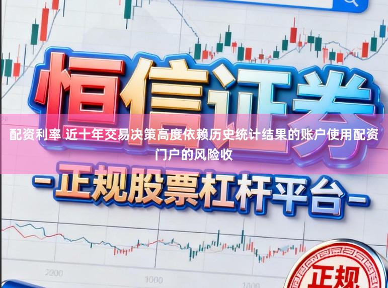 配资利率 近十年交易决策高度依赖历史统计结果的账户使用配资门户的风险收
