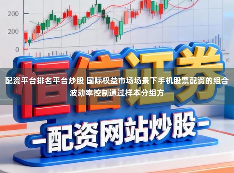 配资平台排名平台炒股 国际权益市场场景下手机股票配资的组合波动率控制通过样本分组方