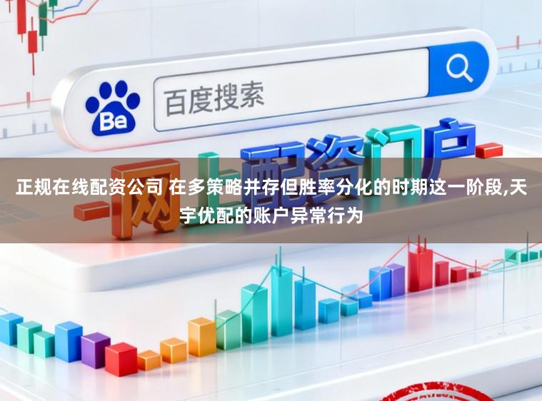 正规在线配资公司 在多策略并存但胜率分化的时期这一阶段，天宇优配的账户异常行为