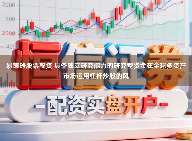 易策略股票配资 具备独立研究能力的研究型资金在全球多资产市场运用杠杆炒股的风