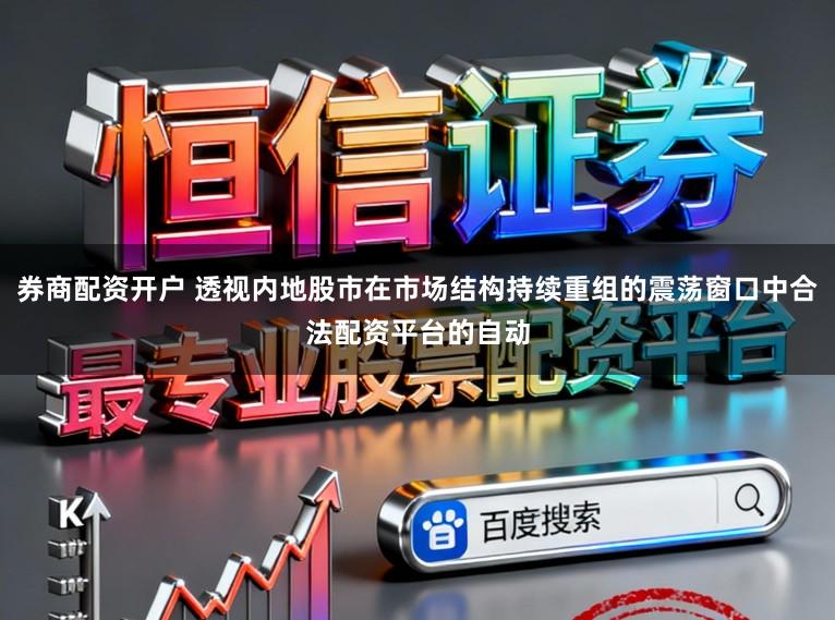 券商配资开户 透视内地股市在市场结构持续重组的震荡窗口中合法配资平台的自动