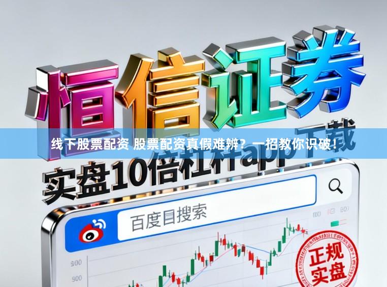 线下股票配资 股票配资真假难辨？一招教你识破！