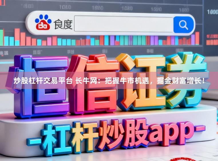 炒股杠杆交易平台 长牛网：把握牛市机遇，掘金财富增长！