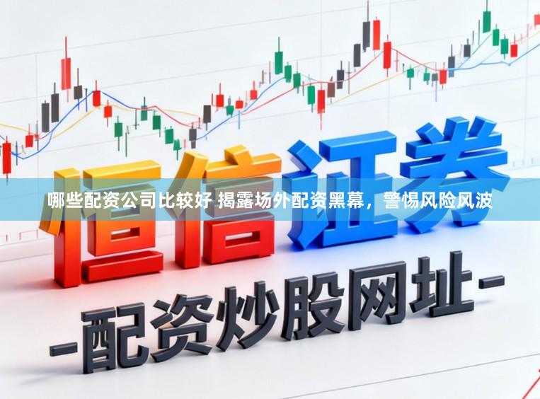 哪些配资公司比较好 揭露场外配资黑幕，警惕风险风波