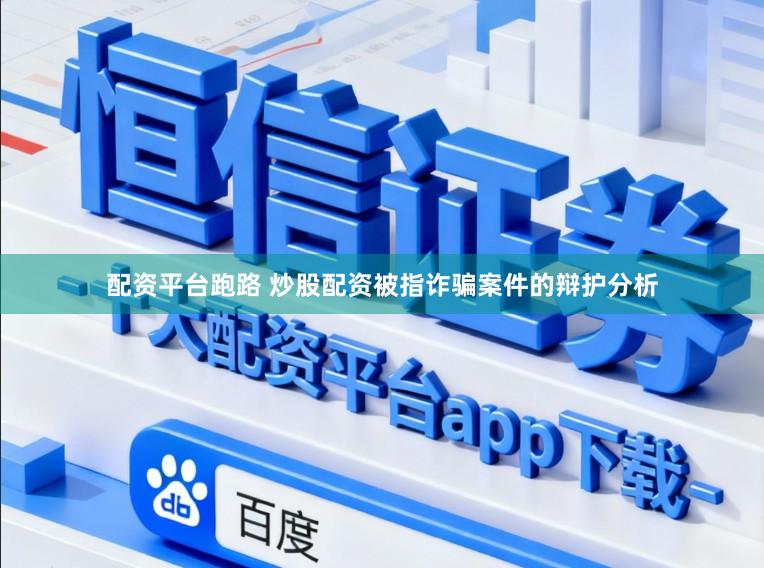 配资平台跑路 炒股配资被指诈骗案件的辩护分析