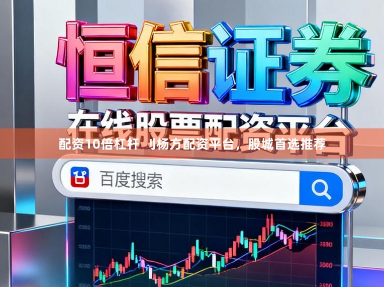 配资10倍杠杆 刂杨方配资平台，股城首选推荐