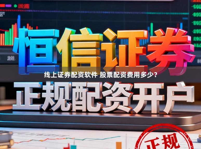 线上证券配资软件 股票配资费用多少？