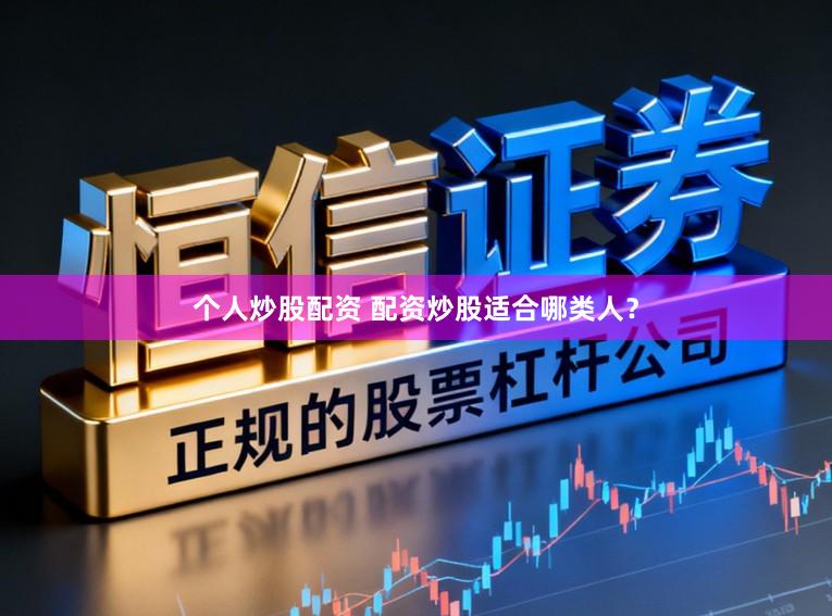 个人炒股配资 配资炒股适合哪类人？