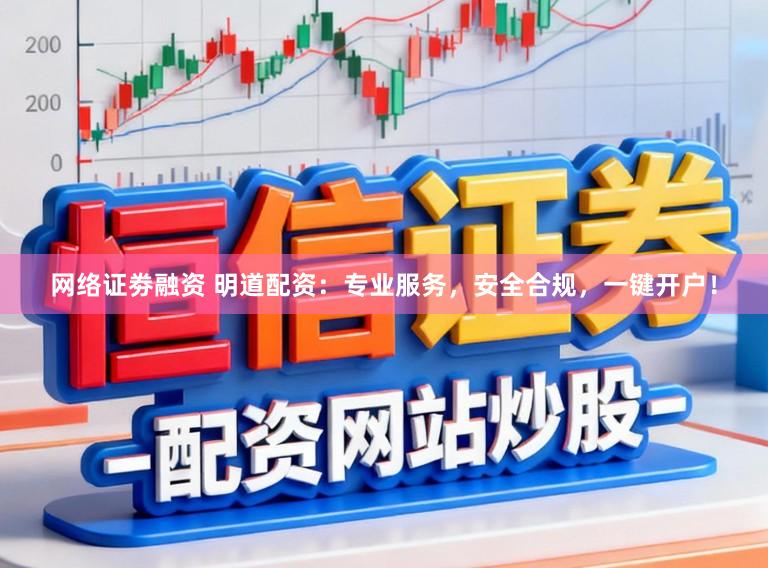 网络证劵融资 明道配资：专业服务，安全合规，一键开户！