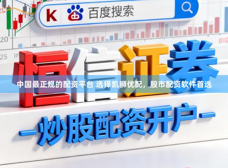 中国最正规的配资平台 选择凯狮优配,股市配资软件首选