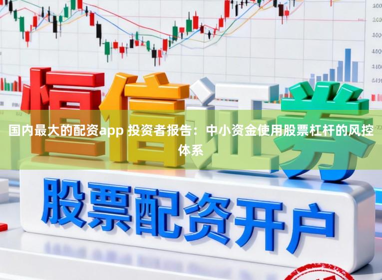 国内最大的配资app 投资者报告：中小资金使用股票杠杆的风控体系