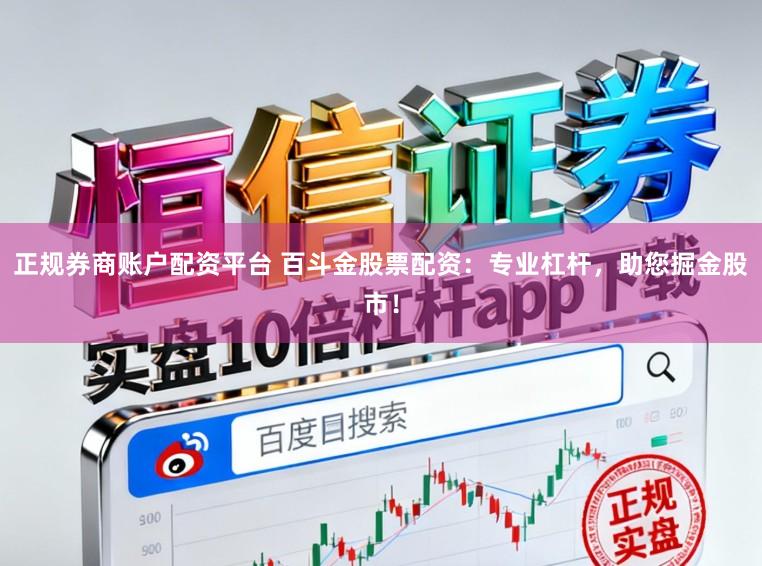 正规券商账户配资平台 百斗金股票配资：专业杠杆，助您掘金股市！