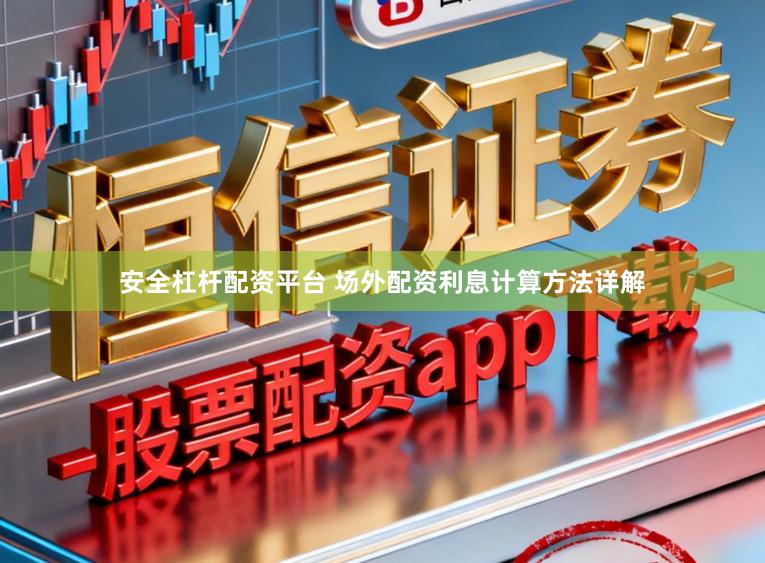 安全杠杆配资平台 场外配资利息计算方法详解