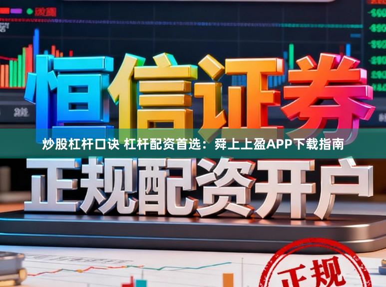 炒股杠杆口诀 杠杆配资首选：舜上上盈APP下载指南