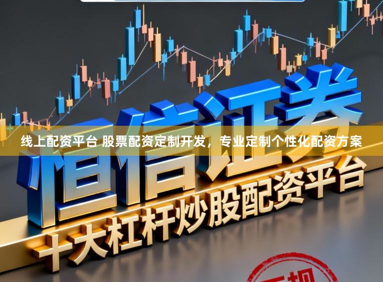 线上配资平台 股票配资定制开发，专业定制个性化配资方案