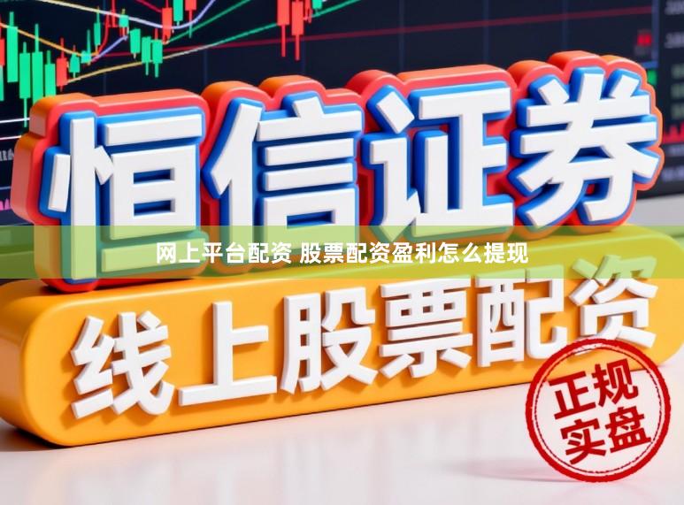 网上平台配资 股票配资盈利怎么提现