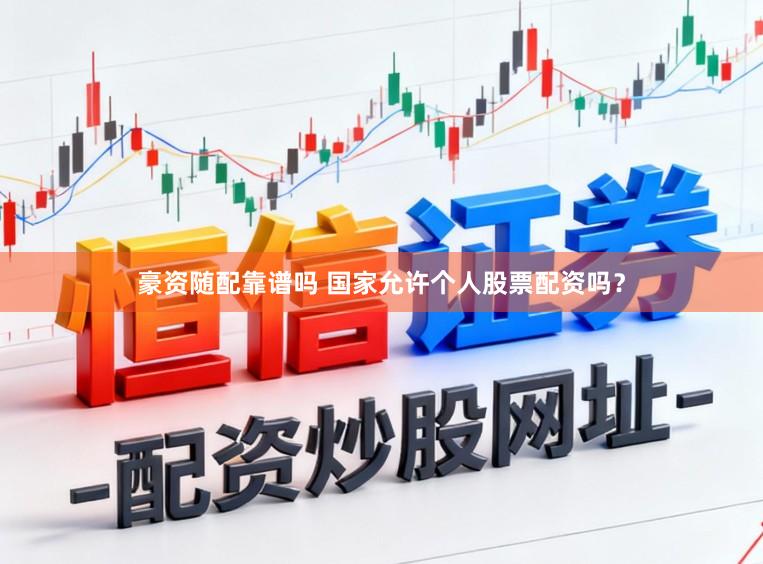 豪资随配靠谱吗 国家允许个人股票配资吗？