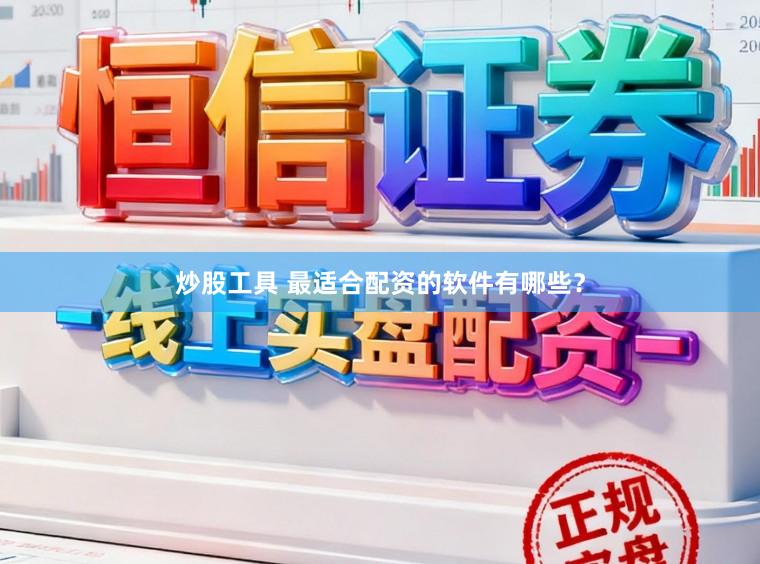 炒股工具 最适合配资的软件有哪些？