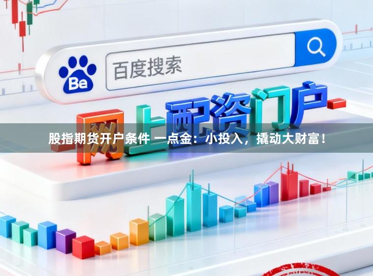 股指期货开户条件 一点金：小投入，撬动大财富！